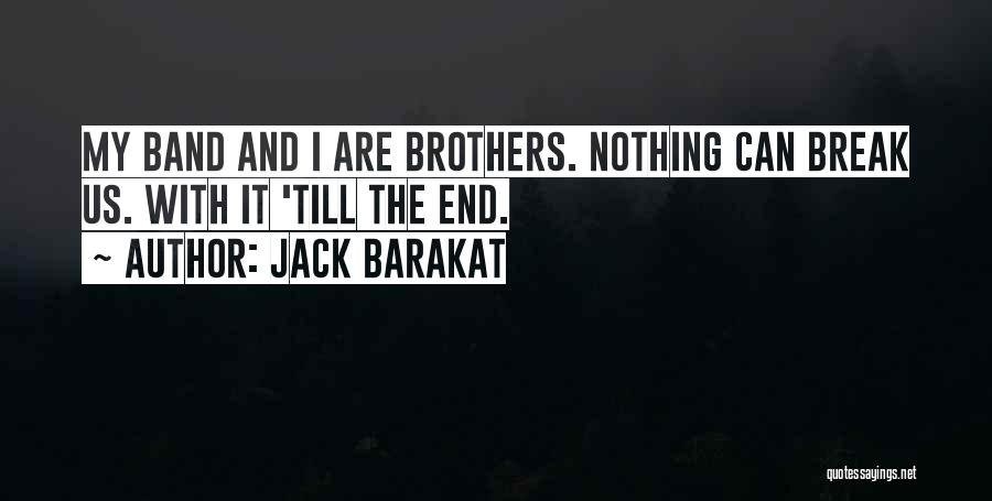 Jack Barakat Quotes: My Band And I Are Brothers. Nothing Can Break Us. With It 'till The End.