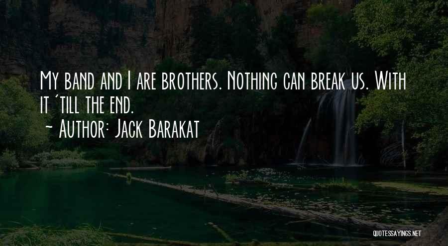 Jack Barakat Quotes: My Band And I Are Brothers. Nothing Can Break Us. With It 'till The End.