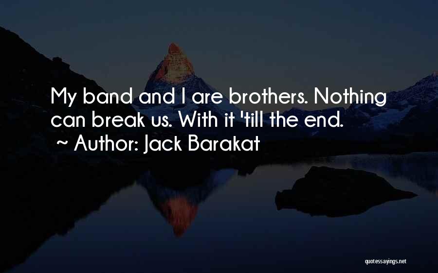 Jack Barakat Quotes: My Band And I Are Brothers. Nothing Can Break Us. With It 'till The End.