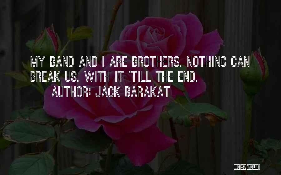 Jack Barakat Quotes: My Band And I Are Brothers. Nothing Can Break Us. With It 'till The End.