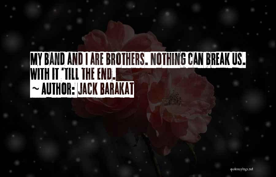Jack Barakat Quotes: My Band And I Are Brothers. Nothing Can Break Us. With It 'till The End.
