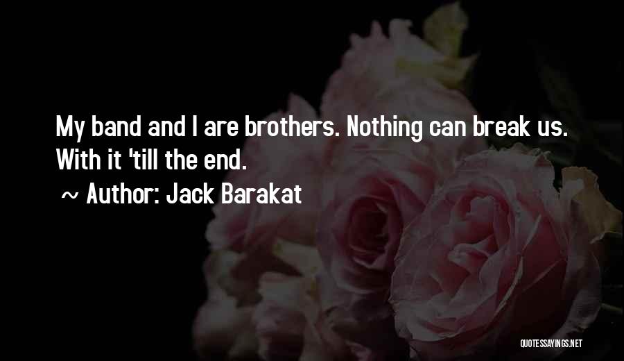 Jack Barakat Quotes: My Band And I Are Brothers. Nothing Can Break Us. With It 'till The End.