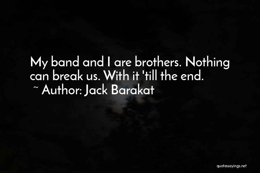 Jack Barakat Quotes: My Band And I Are Brothers. Nothing Can Break Us. With It 'till The End.