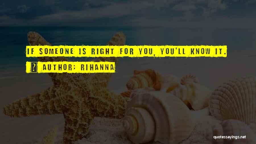 Rihanna Quotes: If Someone Is Right For You, You'll Know It.