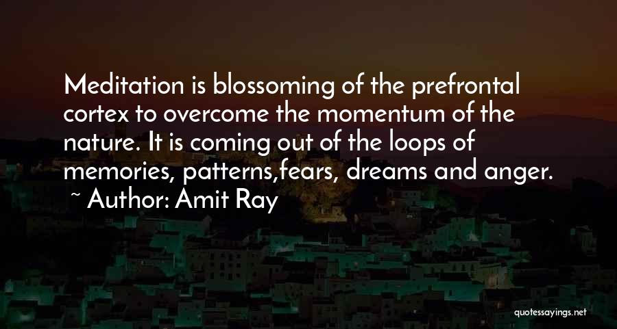 Amit Ray Quotes: Meditation Is Blossoming Of The Prefrontal Cortex To Overcome The Momentum Of The Nature. It Is Coming Out Of The
