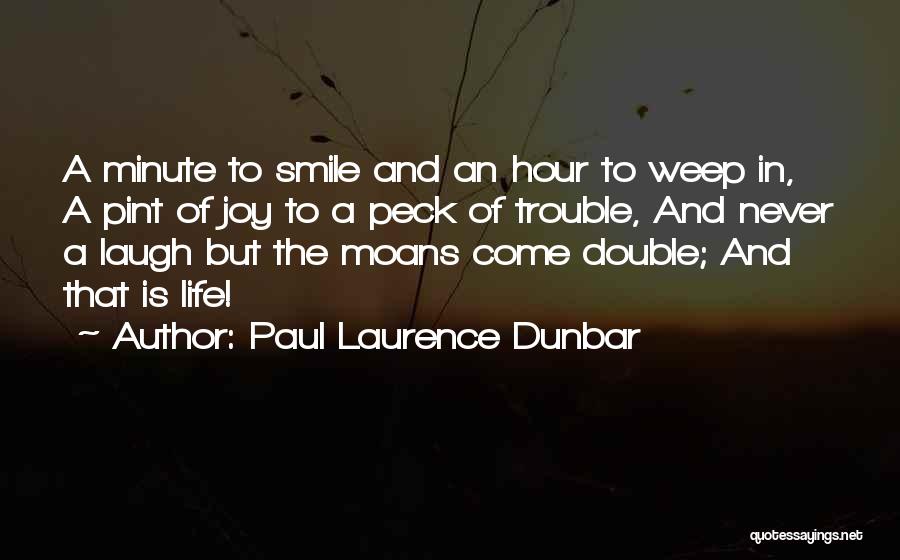 Paul Laurence Dunbar Quotes: A Minute To Smile And An Hour To Weep In, A Pint Of Joy To A Peck Of Trouble, And