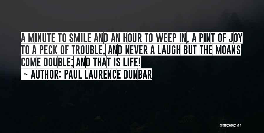 Paul Laurence Dunbar Quotes: A Minute To Smile And An Hour To Weep In, A Pint Of Joy To A Peck Of Trouble, And