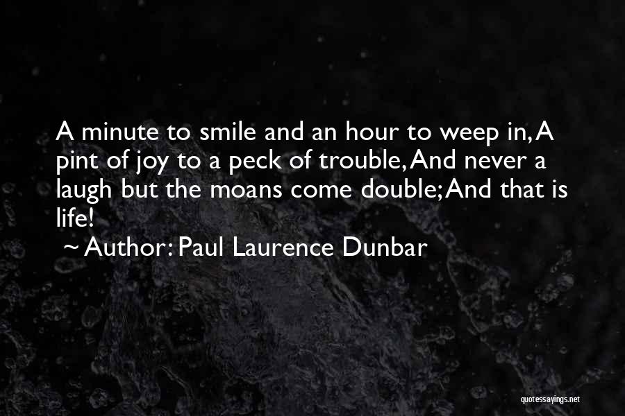 Paul Laurence Dunbar Quotes: A Minute To Smile And An Hour To Weep In, A Pint Of Joy To A Peck Of Trouble, And