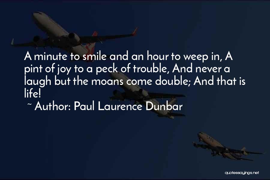 Paul Laurence Dunbar Quotes: A Minute To Smile And An Hour To Weep In, A Pint Of Joy To A Peck Of Trouble, And