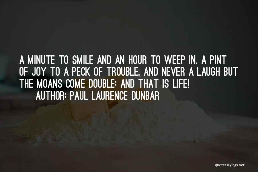 Paul Laurence Dunbar Quotes: A Minute To Smile And An Hour To Weep In, A Pint Of Joy To A Peck Of Trouble, And