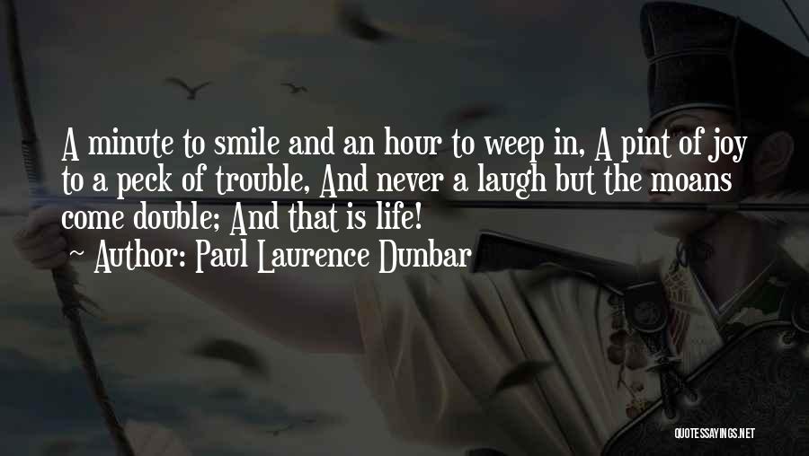 Paul Laurence Dunbar Quotes: A Minute To Smile And An Hour To Weep In, A Pint Of Joy To A Peck Of Trouble, And