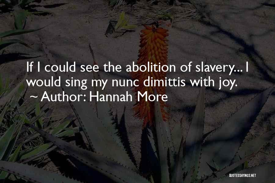 Hannah More Quotes: If I Could See The Abolition Of Slavery... I Would Sing My Nunc Dimittis With Joy.