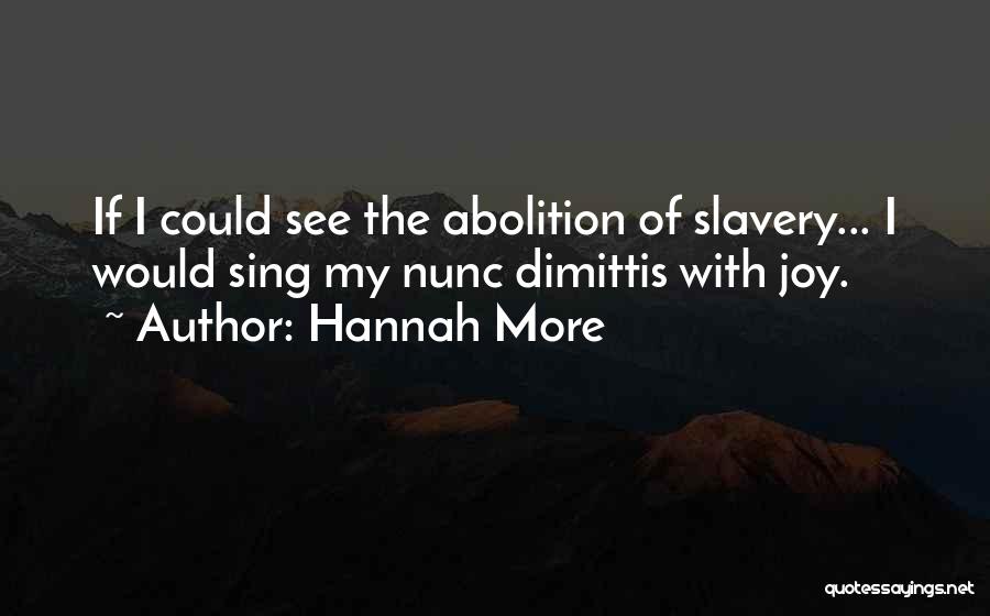 Hannah More Quotes: If I Could See The Abolition Of Slavery... I Would Sing My Nunc Dimittis With Joy.