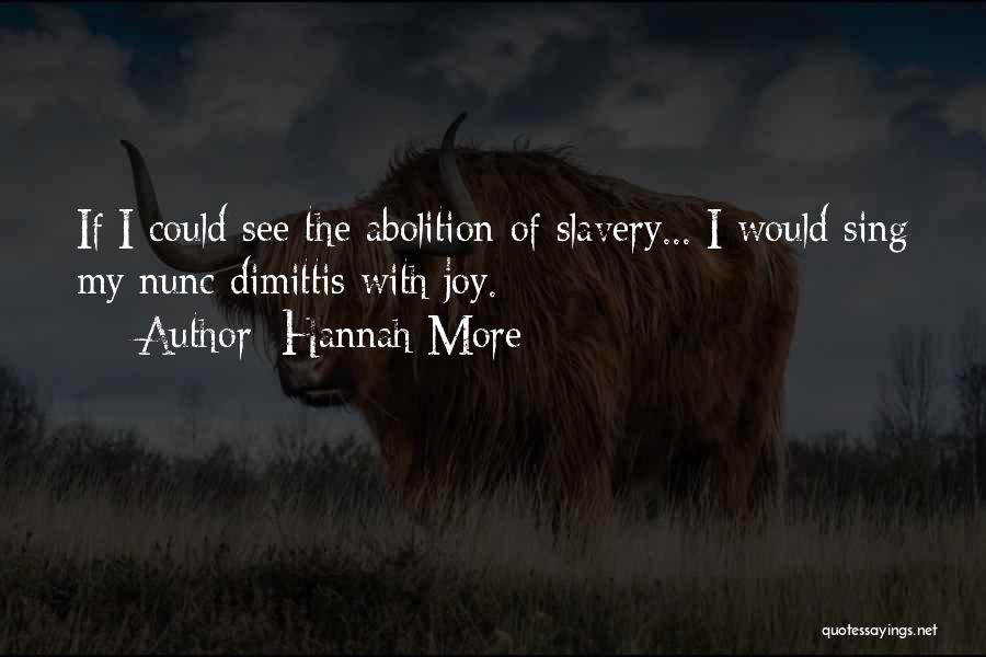 Hannah More Quotes: If I Could See The Abolition Of Slavery... I Would Sing My Nunc Dimittis With Joy.