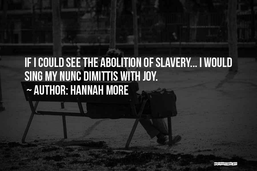 Hannah More Quotes: If I Could See The Abolition Of Slavery... I Would Sing My Nunc Dimittis With Joy.