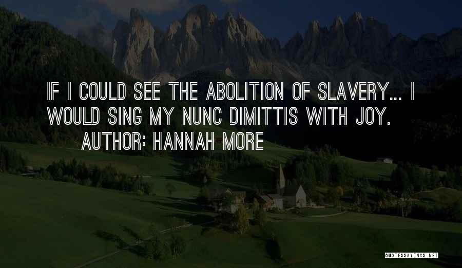 Hannah More Quotes: If I Could See The Abolition Of Slavery... I Would Sing My Nunc Dimittis With Joy.