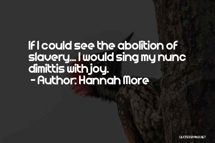 Hannah More Quotes: If I Could See The Abolition Of Slavery... I Would Sing My Nunc Dimittis With Joy.