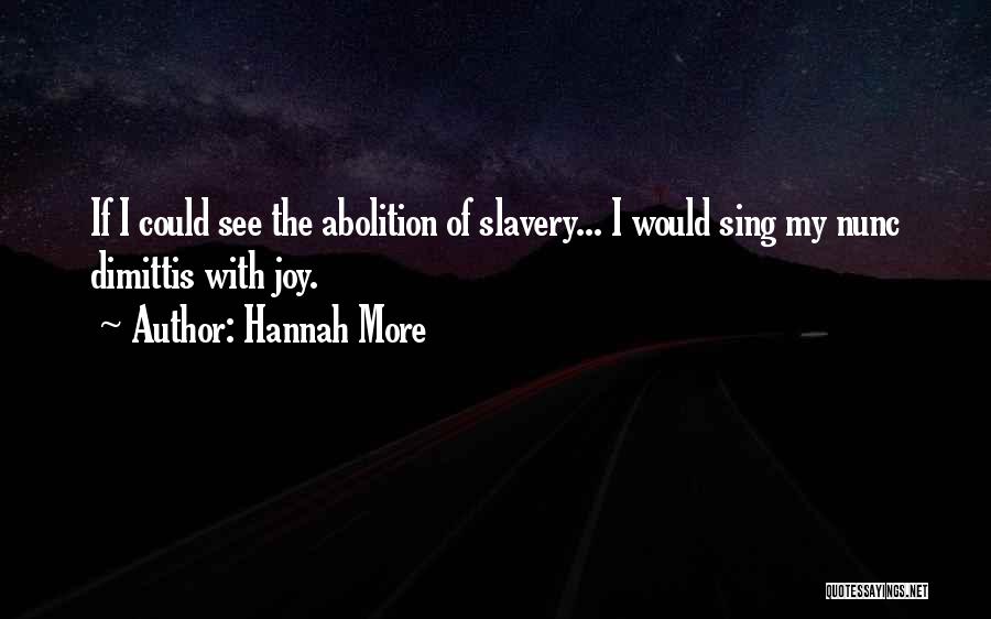 Hannah More Quotes: If I Could See The Abolition Of Slavery... I Would Sing My Nunc Dimittis With Joy.