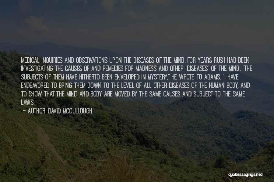 David McCullough Quotes: Medical Inquiries And Observations Upon The Diseases Of The Mind. For Years Rush Had Been Investigating The Causes Of And