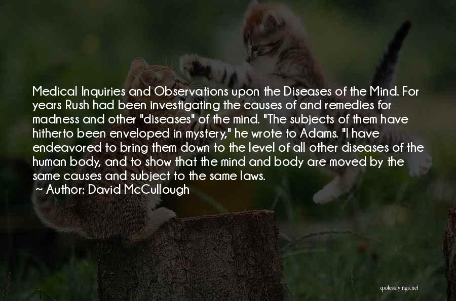 David McCullough Quotes: Medical Inquiries And Observations Upon The Diseases Of The Mind. For Years Rush Had Been Investigating The Causes Of And