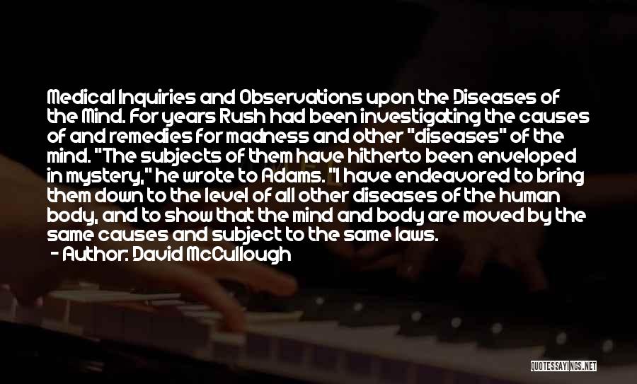 David McCullough Quotes: Medical Inquiries And Observations Upon The Diseases Of The Mind. For Years Rush Had Been Investigating The Causes Of And