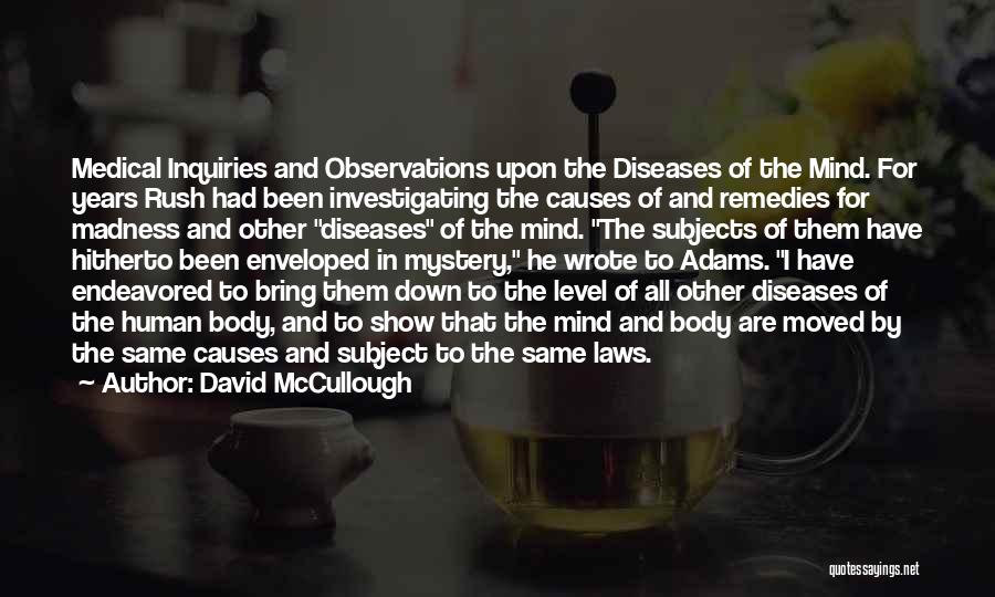David McCullough Quotes: Medical Inquiries And Observations Upon The Diseases Of The Mind. For Years Rush Had Been Investigating The Causes Of And