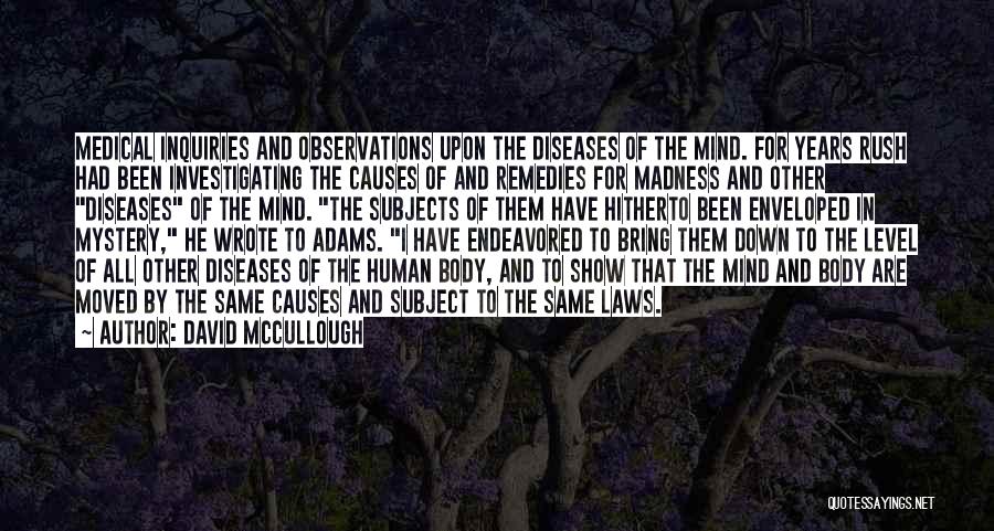 David McCullough Quotes: Medical Inquiries And Observations Upon The Diseases Of The Mind. For Years Rush Had Been Investigating The Causes Of And