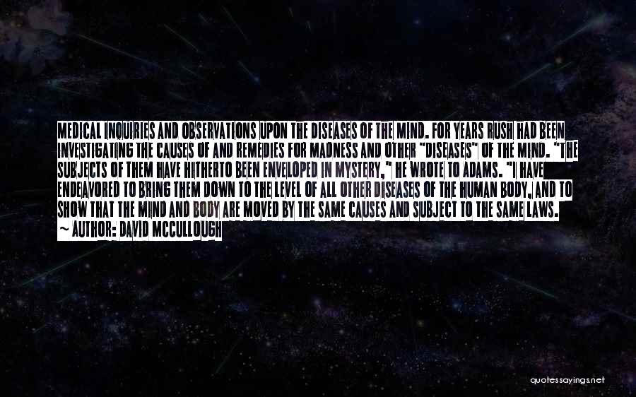David McCullough Quotes: Medical Inquiries And Observations Upon The Diseases Of The Mind. For Years Rush Had Been Investigating The Causes Of And