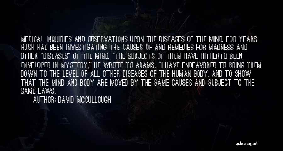 David McCullough Quotes: Medical Inquiries And Observations Upon The Diseases Of The Mind. For Years Rush Had Been Investigating The Causes Of And