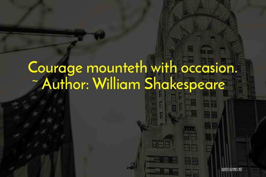 William Shakespeare Quotes: Courage Mounteth With Occasion.