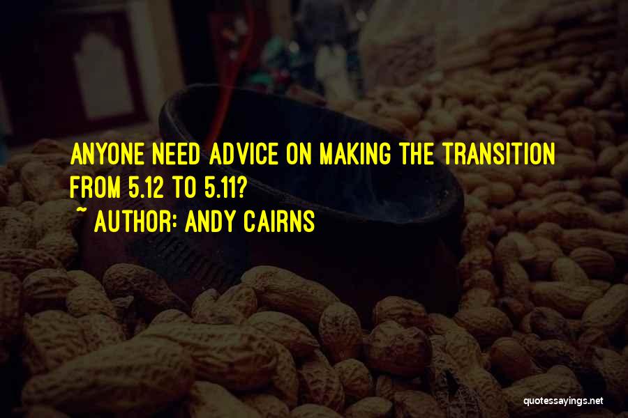 Andy Cairns Quotes: Anyone Need Advice On Making The Transition From 5.12 To 5.11?