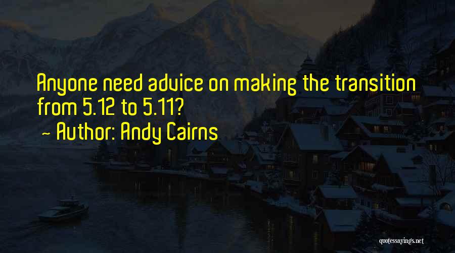 Andy Cairns Quotes: Anyone Need Advice On Making The Transition From 5.12 To 5.11?