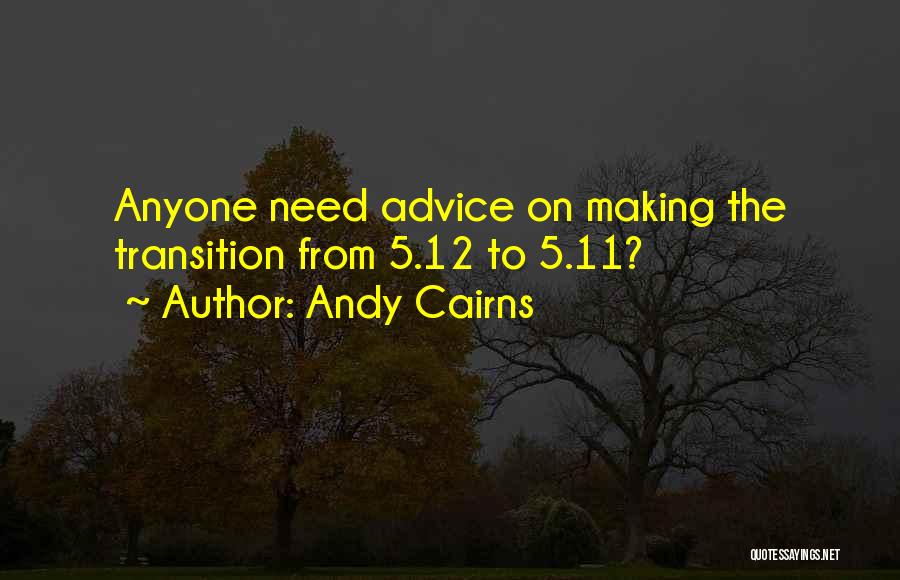 Andy Cairns Quotes: Anyone Need Advice On Making The Transition From 5.12 To 5.11?