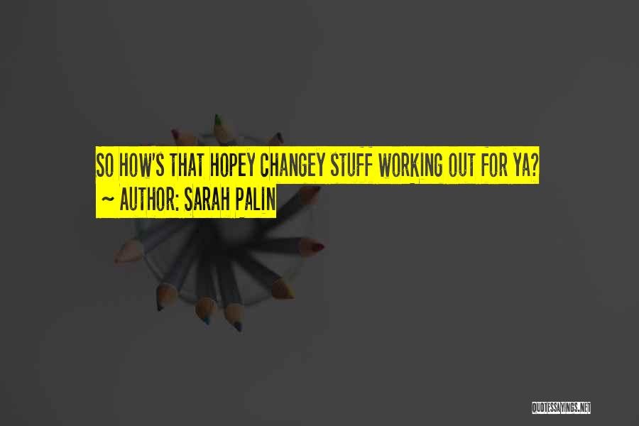Sarah Palin Quotes: So How's That Hopey Changey Stuff Working Out For Ya?
