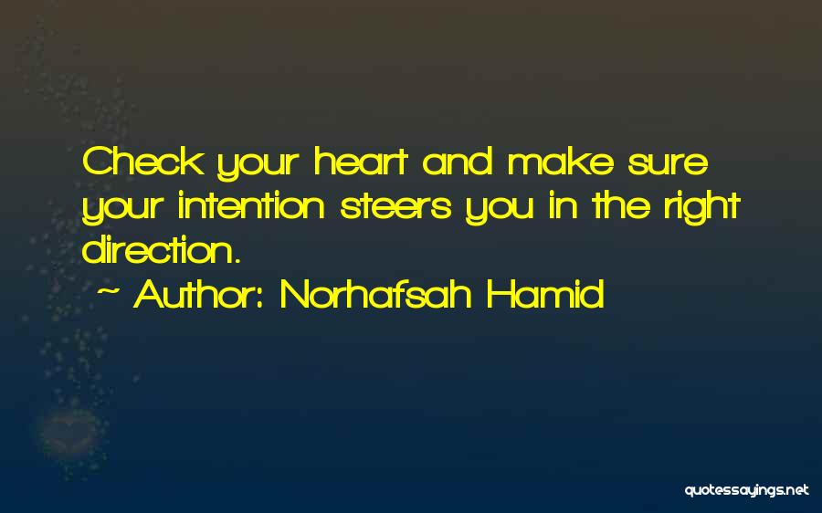 Norhafsah Hamid Quotes: Check Your Heart And Make Sure Your Intention Steers You In The Right Direction.