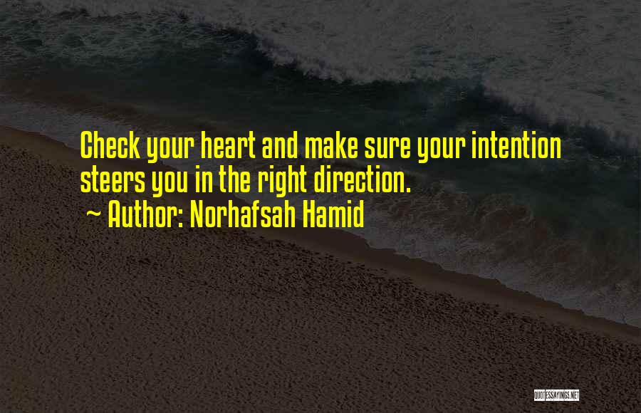 Norhafsah Hamid Quotes: Check Your Heart And Make Sure Your Intention Steers You In The Right Direction.