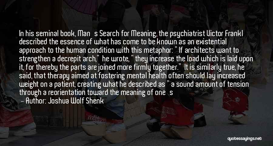 Joshua Wolf Shenk Quotes: In His Seminal Book, Man's Search For Meaning, The Psychiatrist Victor Frankl Described The Essence Of What Has Come To