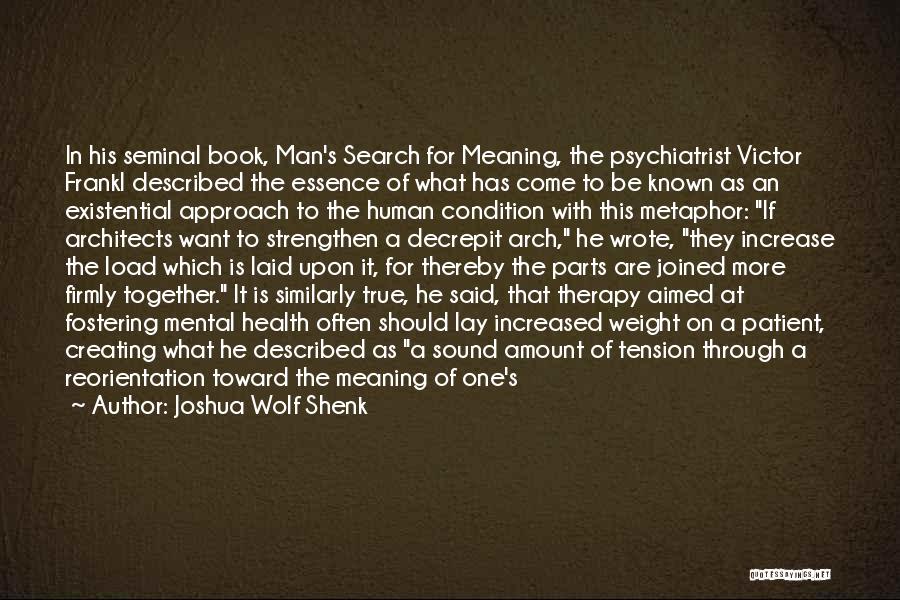 Joshua Wolf Shenk Quotes: In His Seminal Book, Man's Search For Meaning, The Psychiatrist Victor Frankl Described The Essence Of What Has Come To