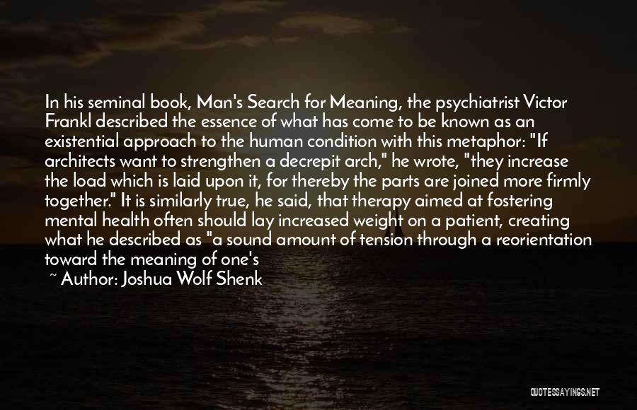 Joshua Wolf Shenk Quotes: In His Seminal Book, Man's Search For Meaning, The Psychiatrist Victor Frankl Described The Essence Of What Has Come To