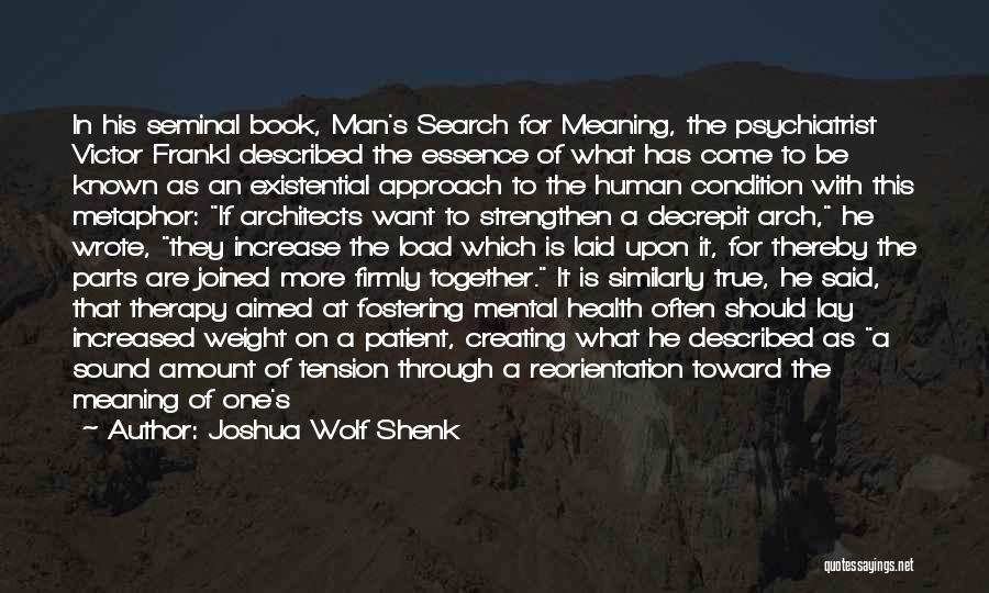 Joshua Wolf Shenk Quotes: In His Seminal Book, Man's Search For Meaning, The Psychiatrist Victor Frankl Described The Essence Of What Has Come To