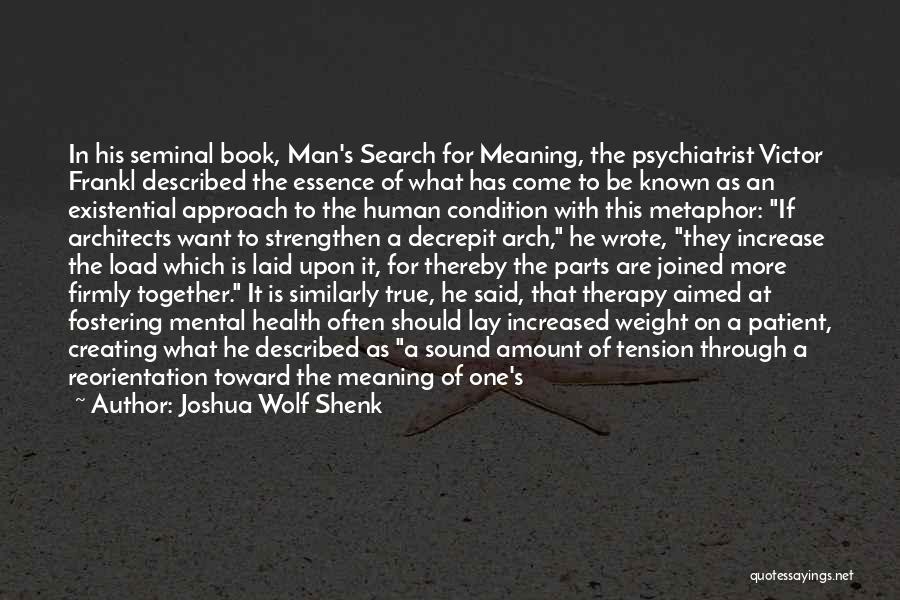 Joshua Wolf Shenk Quotes: In His Seminal Book, Man's Search For Meaning, The Psychiatrist Victor Frankl Described The Essence Of What Has Come To