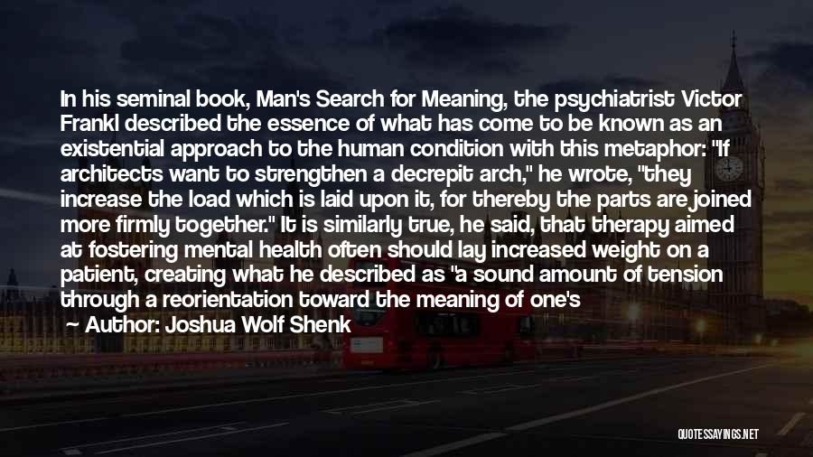 Joshua Wolf Shenk Quotes: In His Seminal Book, Man's Search For Meaning, The Psychiatrist Victor Frankl Described The Essence Of What Has Come To