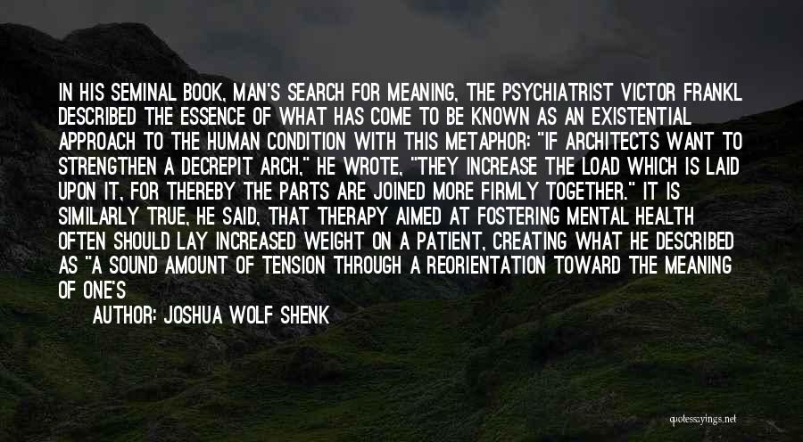 Joshua Wolf Shenk Quotes: In His Seminal Book, Man's Search For Meaning, The Psychiatrist Victor Frankl Described The Essence Of What Has Come To