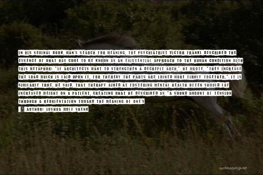 Joshua Wolf Shenk Quotes: In His Seminal Book, Man's Search For Meaning, The Psychiatrist Victor Frankl Described The Essence Of What Has Come To