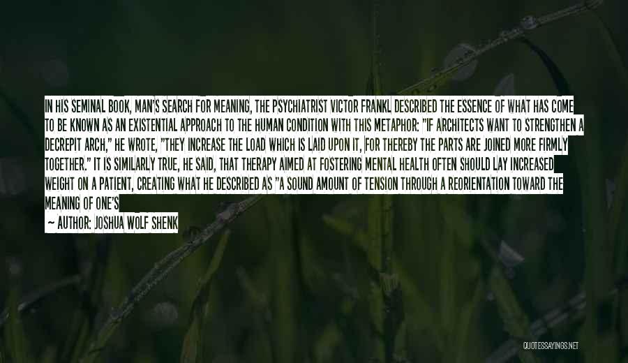 Joshua Wolf Shenk Quotes: In His Seminal Book, Man's Search For Meaning, The Psychiatrist Victor Frankl Described The Essence Of What Has Come To