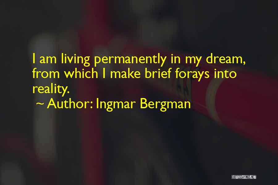 Ingmar Bergman Quotes: I Am Living Permanently In My Dream, From Which I Make Brief Forays Into Reality.