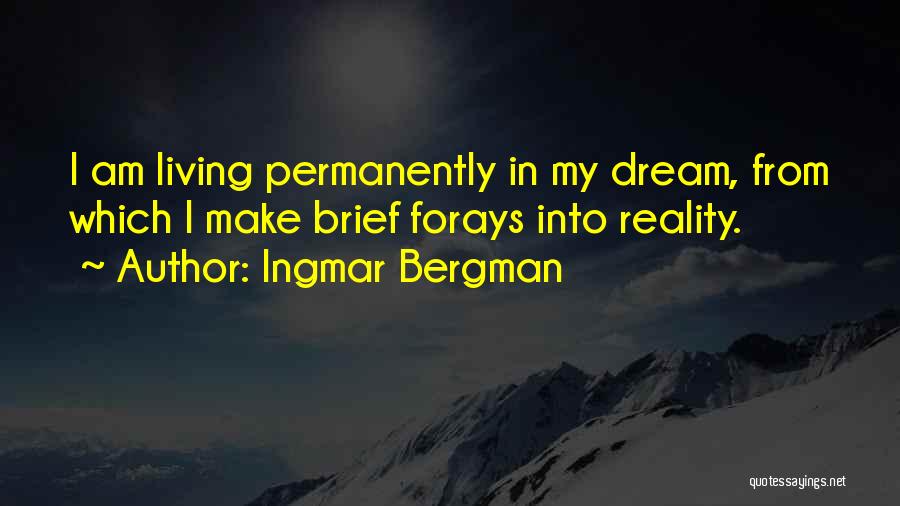 Ingmar Bergman Quotes: I Am Living Permanently In My Dream, From Which I Make Brief Forays Into Reality.