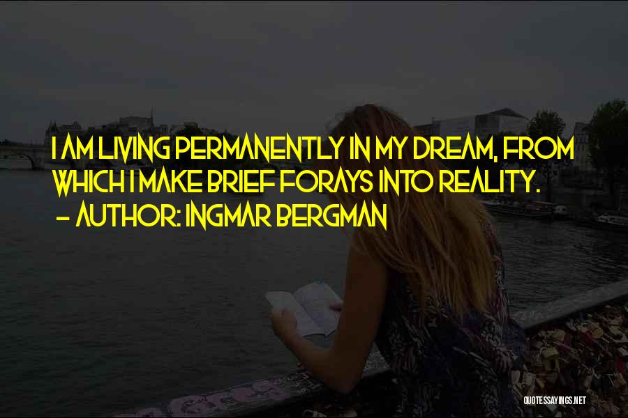 Ingmar Bergman Quotes: I Am Living Permanently In My Dream, From Which I Make Brief Forays Into Reality.