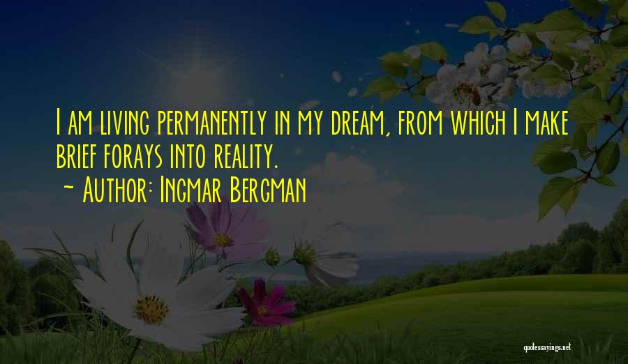 Ingmar Bergman Quotes: I Am Living Permanently In My Dream, From Which I Make Brief Forays Into Reality.