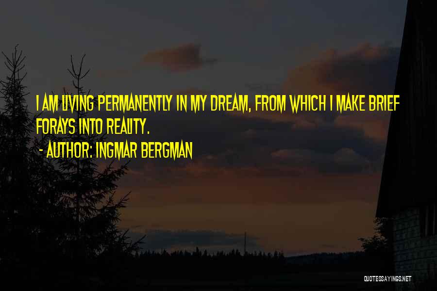 Ingmar Bergman Quotes: I Am Living Permanently In My Dream, From Which I Make Brief Forays Into Reality.
